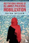 Mecham, Quinn (Brigham Young University - Institutional Origins of Islamist Political Mobilization