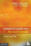 Gilbert-Kawai, Edward T. (University College London), Wittenberg, Marc D. (University College London) - Essential Equations for Anaesthesia