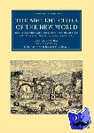 Charnay, Desire - The Ancient Cities of the New World - Being Travels and Explorations in Mexico and Central America from 1857–1882