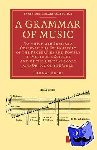 Busby, Thomas - A Grammar of Music - To which are Prefixed Observations Explanatory of the Properties and Powers of Music as a Science and of the General Scope and Object of the Work