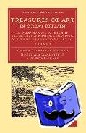 Waagen, Gustav Friedrich - Treasures of Art in Great Britain - Being an Account of the Chief Collections of Paintings, Drawings, Sculptures, Illuminated Mss.