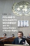 Brier, Robert - Poland's Solidarity Movement and the Global Politics of Human Rights