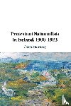 Morrissey, Conor (University of Oxford) - Protestant Nationalists in Ireland, 1900–1923