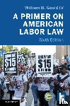 Gould IV, William B. (Stanford University - A Primer on American Labor Law