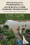 Kotamarthi, Rao (Argonne National Laboratory, Hayhoe, Katharine (Texas Tech University), Mearns, Linda O. (National Center for Atmospheric Research, Wuebbles, Donald (University of Illinois - Downscaling Techniques for High-Resolution Climate Projections