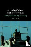 Tobin, David (University of Manchester) - Securing China's Northwest Frontier