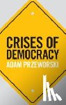 Przeworski, Adam (New York University) - Crises of Democracy