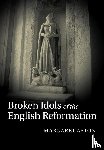 Aston, Margaret - Broken Idols of the English Reformation