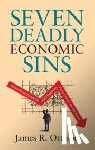 Otteson, James R. - Seven Deadly Economic Sins - Obstacles to Prosperity and Happiness Every Citizen Should Know