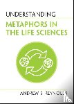 Reynolds, Andrew S. - Understanding Metaphors in the Life Sciences