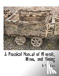 Osborn, H S - A Practical Manual of Minerals, Mines, and Mining