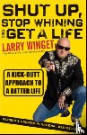 Winget, Larry - Shut Up, Stop Whining, and Get a Life
