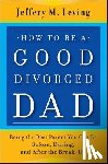 Leving, Jeffery M. - How to be a Good Divorced Dad
