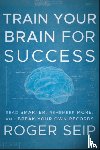 Seip, Roger (Freedom Personal Development) - Train Your Brain For Success