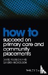 Pearson, David, Nicholson, Sandra - How to Succeed on Primary Care and Community Placements