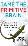 Bowden, Mark - Tame the Primitive Brain