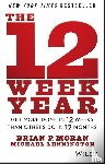 Moran, Brian P. (The Execution Company), Lennington, Michael (The Execution Company; Michigan State University; University of Michigan) - The 12 Week Year