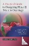 Brown, Sarah R., Gregory, Walter M., Twelves, Christopher J., Brown, Julia M. - A Practical Guide to Designing Phase II Trials in Oncology