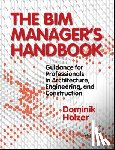 Holzer, Dominik - The BIM Manager's Handbook