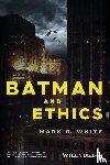 White, Mark D. (College of Staten Island/CUNY) - Batman and Ethics