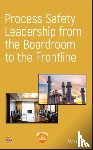 CCPS (Center for Chemical Process Safety) - Process Safety Leadership from the Boardroom to the Frontline