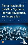 Grewal, Mohinder S. (College of Engineering and Computer Science, Andrews, Angus P. (Rockwell Science Center, Bartone, Chris G. - Global Navigation Satellite Systems, Inertial Navigation, and Integration