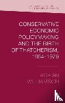 Williamson, Adrian - Conservative Economic Policymaking and the Birth of Thatcherism, 1964-1979
