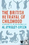 Aynsley-Green, Al - The British Betrayal of Childhood