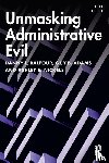 Balfour, Danny L. (Grand Valley State University, Adams, Guy B. (University of Missouri, Nickels, Ashley E. (Kent State University - Unmasking Administrative Evil