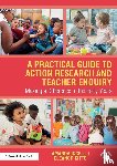 Ince, Amanda (UCL Institute of Education, Kitto, Eleanor (UCL Institute of Education - A Practical Guide to Action Research and Teacher Enquiry