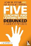Brown, Adam M., Need Kaminske, Althea - Five Teaching and Learning Myths—Debunked
