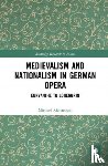 Richardson, Michael S. - Medievalism and Nationalism in German Opera