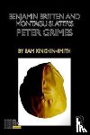 Kinchin-Smith, Sam - Benjamin Britten and Montagu Slater's Peter Grimes