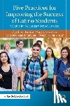 Theokas, Christina, Gonzalez, Mary L., Manriquez, Consuelo, Johnson Jr., Joseph F. (San Diego State University - Five Practices for Improving the Success of Latino Students