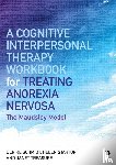 Schmidt, Ulrike (Maudsley Hospital and Institute of Psychiatry, London, UK), Startup, Helen, Treasure, Janet (South London and Maudsley Hospital and Professor at Kings College London, UK) - A Cognitive-Interpersonal Therapy Workbook for Treating Anorexia Nervosa