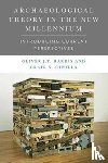 Harris, Oliver J.T., Cipolla, Craig N. - Archaeological Theory in the New Millennium