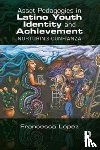 Lopez, Francesca A. (The University of Arizona - Asset Pedagogies in Latino Youth Identity and Achievement