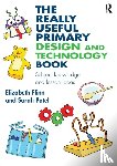 Flinn, Elizabeth (Middlesex University, Patel, Sarah - The Really Useful Primary Design and Technology Book