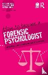 Bailey, Jo (Lead Psychologist, Harrower, Julie (Associate Research Fellow, Anand, Dee - How to Become a Forensic Psychologist