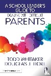 Whitaker, Todd (Indiana State University, Fiore, Douglas J. (Ashland University - A School Leader's Guide to Dealing with Difficult Parents
