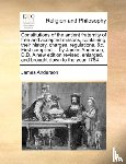 Anderson, James - Constitutions of the Antient Fraternity of Free and Accepted Masons, Containing Their History, Charges, Regulations, &C. First Compiled ... by James Anderson, D.D. a New Edition Revised, Enlarged, and Brought Down to the Year 1784