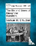 Smucker, Samuel Mosheim - The Life and Times of Alexander Hamilton.