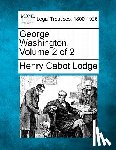 Lodge, Henry Cabot - George Washington. Volume 2 of 2