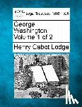 Lodge, Henry Cabot - George Washington. Volume 1 of 2