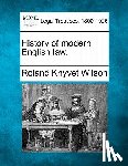 Wilson, Roland Knyvet - History of Modern English Law.