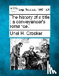 Crocker, Uriel H. - The History of a Title: A Conveyancer's Romance.
