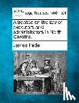 Iredell, James - A treatise on the law of executors and administrators in North Carolina.