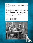 Bradley, R. T. - Bradley's Lives of Frank and Jesse James, And, Noted Guerrillas
