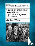 Wade, Martin J. - A selection of cases on malpractice of physicians, surgeons, and dentists.
