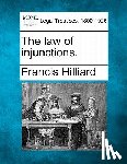 Hilliard, Francis - The law of injunctions.